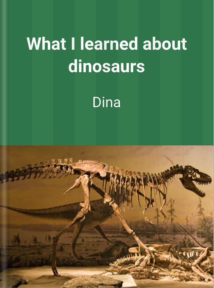 What I Learned About Dinosaurs by Dina